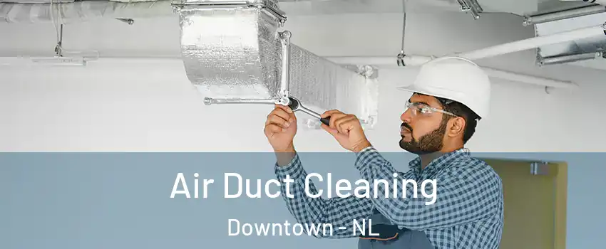  Air Duct Cleaning Downtown - NL