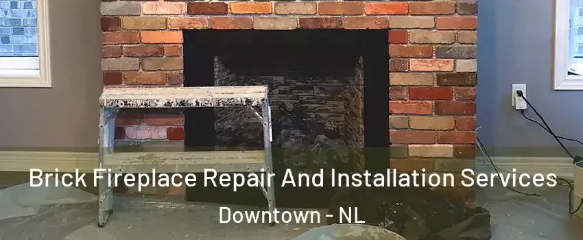  Brick Fireplace Repair And Installation Services Downtown - NL
