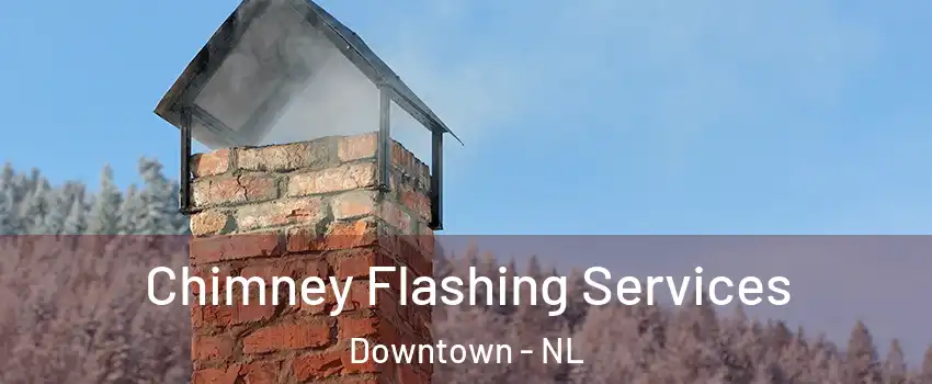 Chimney Flashing Services Downtown - NL