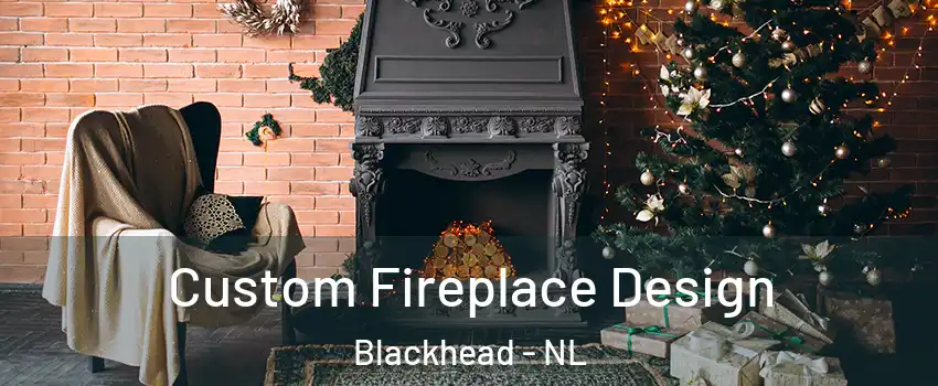  Custom Fireplace Design Blackhead - NL