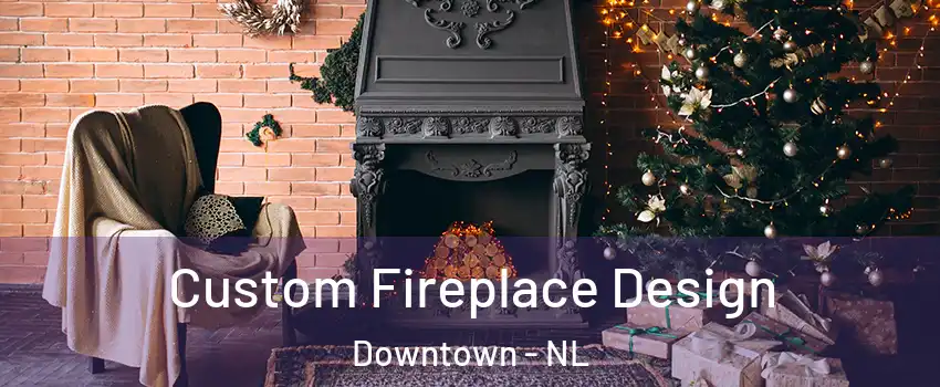 Custom Fireplace Design Downtown - NL