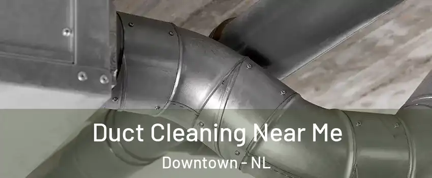  Duct Cleaning Near Me Downtown - NL