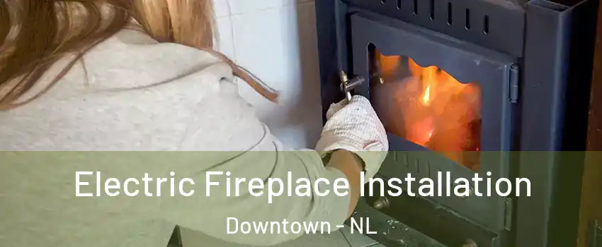  Electric Fireplace Installation Downtown - NL