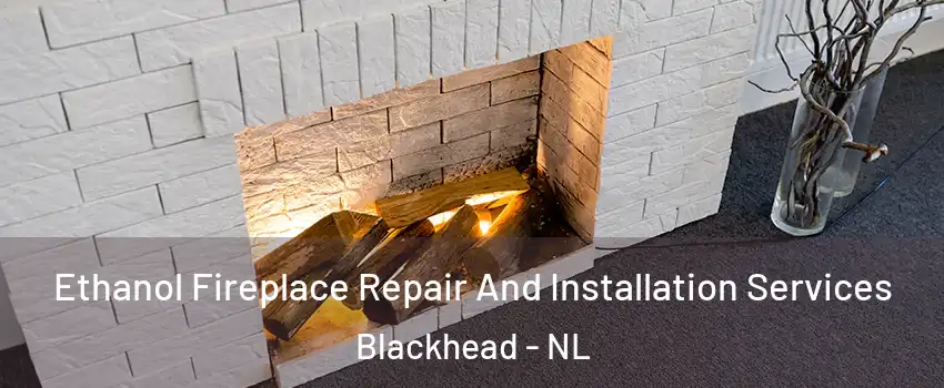  Ethanol Fireplace Repair And Installation Services Blackhead - NL