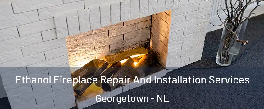  Ethanol Fireplace Repair And Installation Services Georgetown - NL