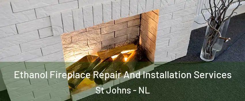  Ethanol Fireplace Repair And Installation Services St Johns - NL