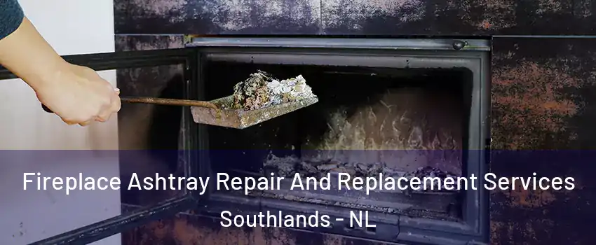  Fireplace Ashtray Repair And Replacement Services Southlands - NL