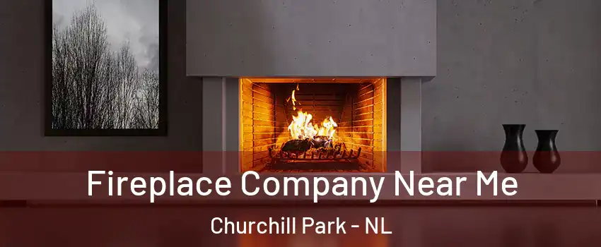 Fireplace Company Near Me Churchill Park - NL