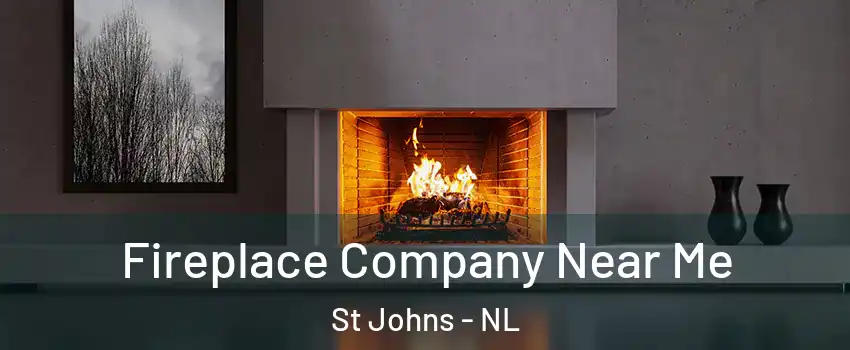 Fireplace Company Near Me St Johns - NL