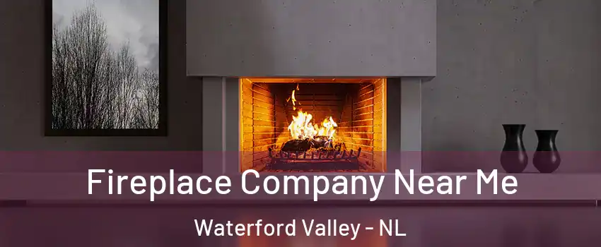 Fireplace Company Near Me Waterford Valley - NL