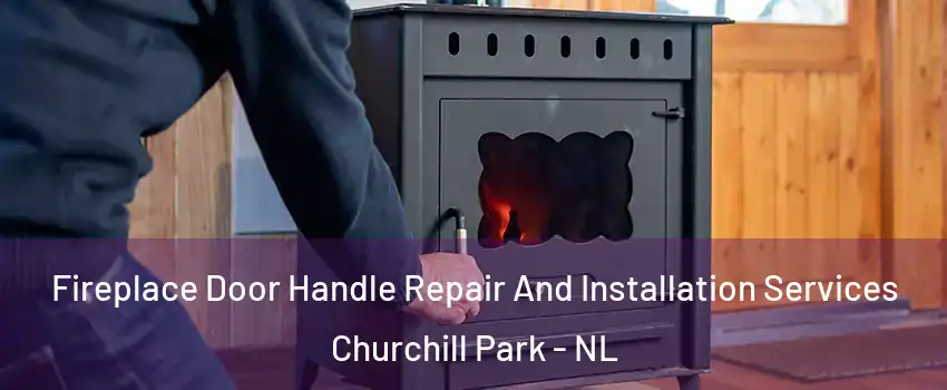  Fireplace Door Handle Repair And Installation Services Churchill Park - NL