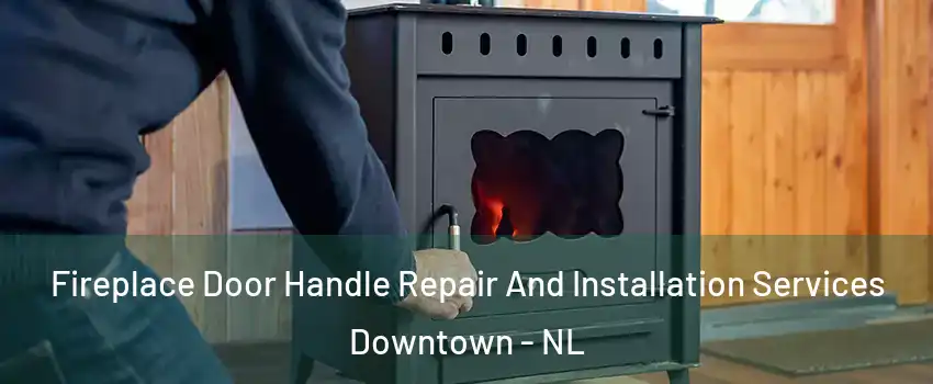  Fireplace Door Handle Repair And Installation Services Downtown - NL