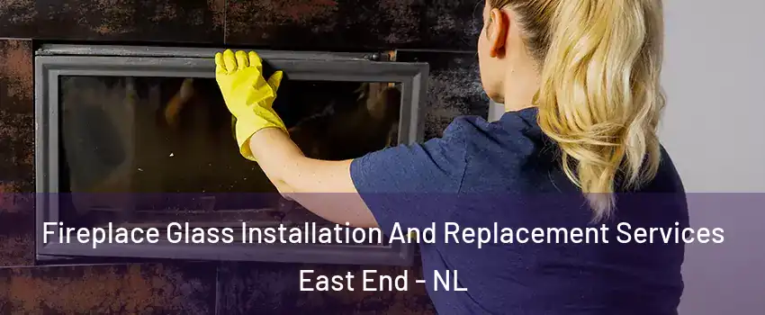  Fireplace Glass Installation And Replacement Services East End - NL