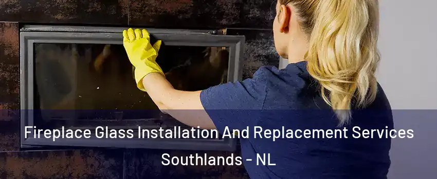  Fireplace Glass Installation And Replacement Services Southlands - NL