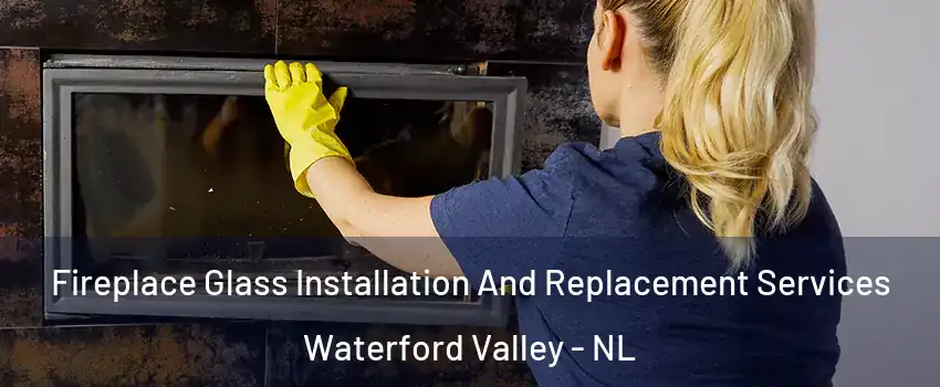  Fireplace Glass Installation And Replacement Services Waterford Valley - NL