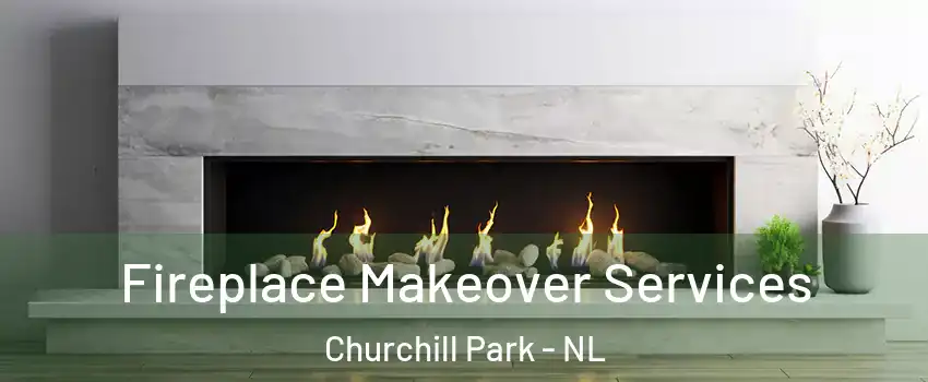 Fireplace Makeover Services Churchill Park - NL