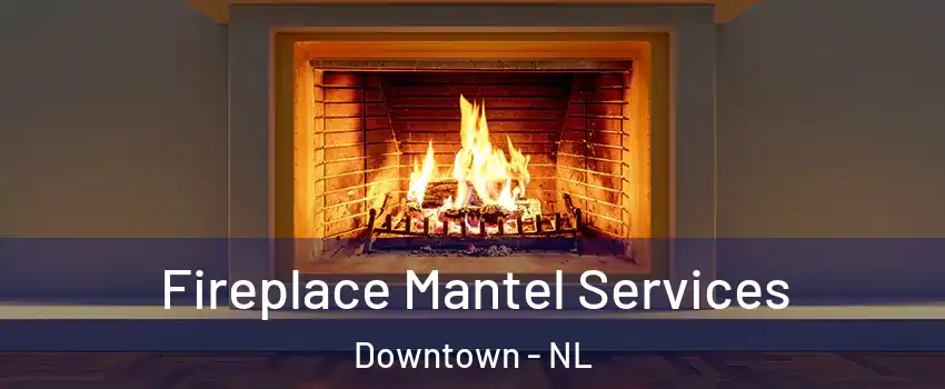  Fireplace Mantel Services Downtown - NL