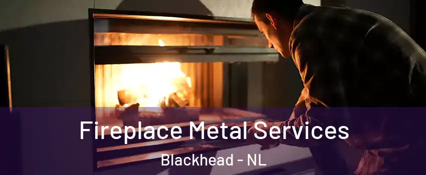 Fireplace Metal Services Blackhead - NL