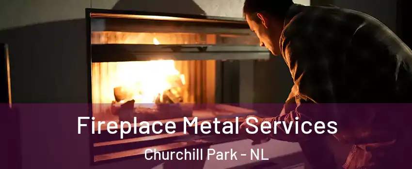 Fireplace Metal Services Churchill Park - NL