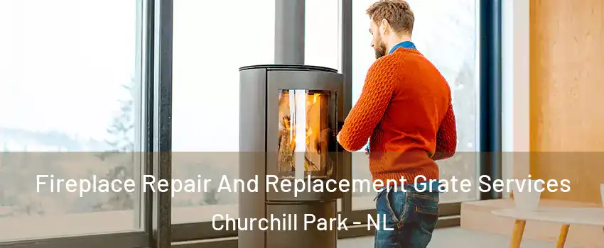  Fireplace Repair And Replacement Grate Services Churchill Park - NL