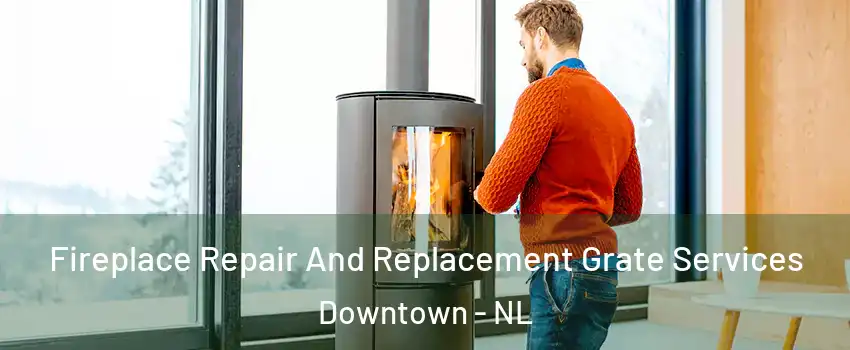  Fireplace Repair And Replacement Grate Services Downtown - NL