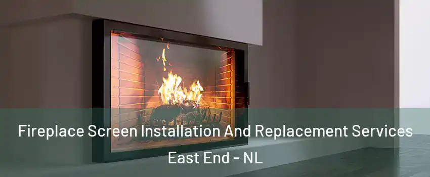 Fireplace Screen Installation And Replacement Services East End - NL