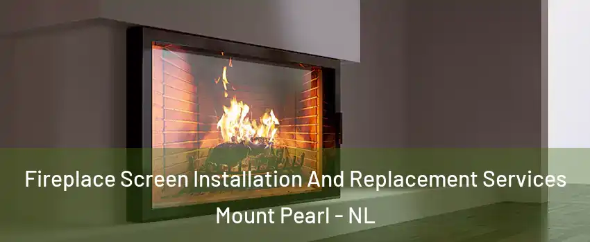 Fireplace Screen Installation And Replacement Services Mount Pearl - NL
