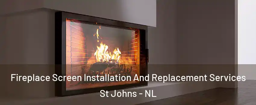 Fireplace Screen Installation And Replacement Services St Johns - NL