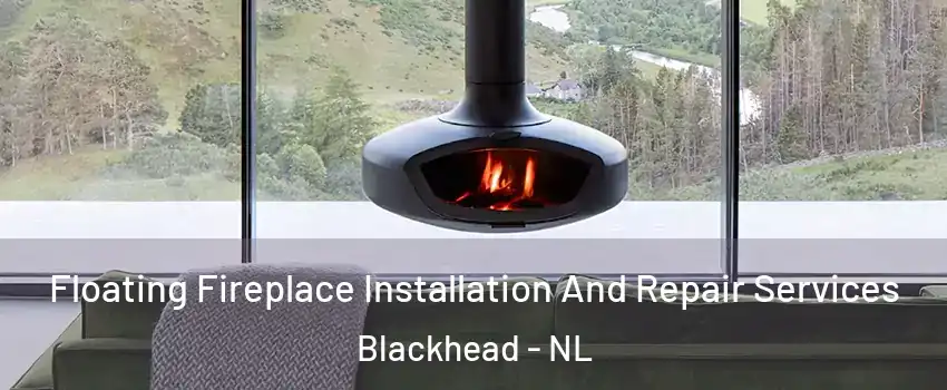  Floating Fireplace Installation And Repair Services Blackhead - NL