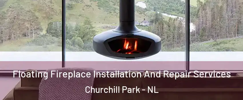  Floating Fireplace Installation And Repair Services Churchill Park - NL