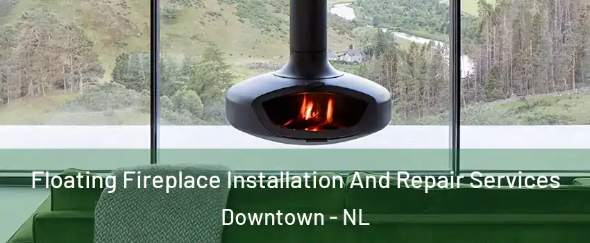 Floating Fireplace Installation And Repair Services Downtown - NL