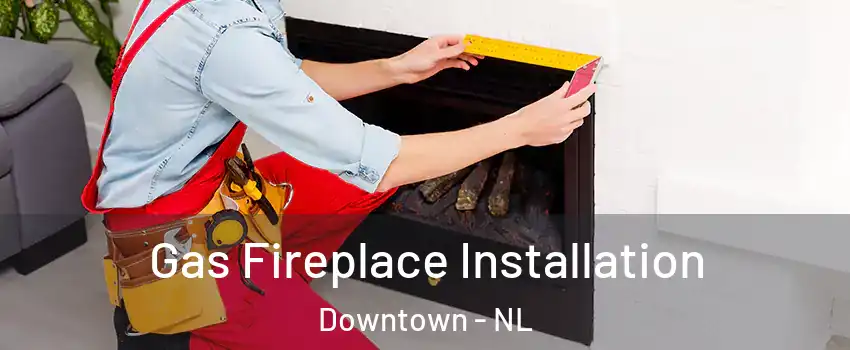  Gas Fireplace Installation Downtown - NL