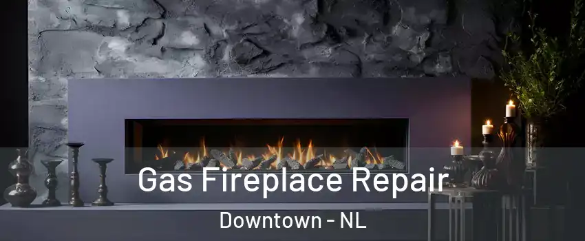  Gas Fireplace Repair Downtown - NL