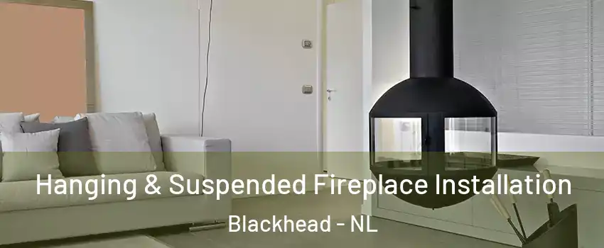 Hanging & Suspended Fireplace Installation Blackhead - NL