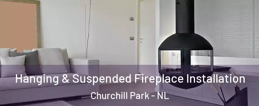 Hanging & Suspended Fireplace Installation Churchill Park - NL