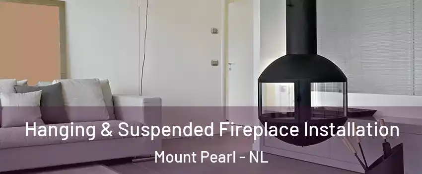 Hanging & Suspended Fireplace Installation Mount Pearl - NL