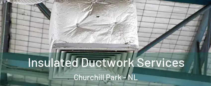  Insulated Ductwork Services Churchill Park - NL