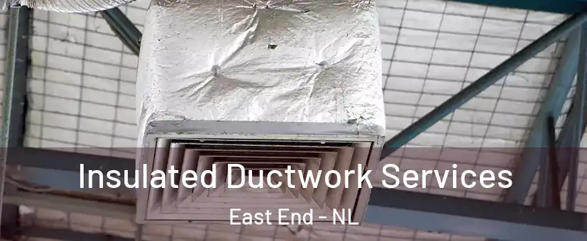  Insulated Ductwork Services East End - NL