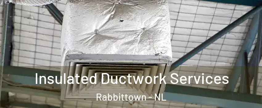  Insulated Ductwork Services Rabbittown - NL