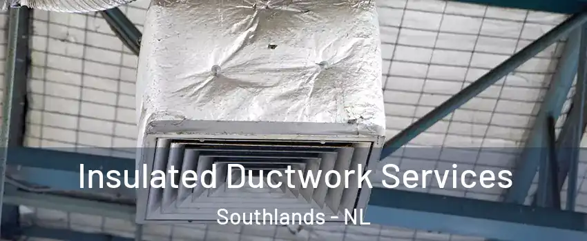  Insulated Ductwork Services Southlands - NL