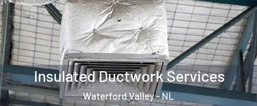  Insulated Ductwork Services Waterford Valley - NL