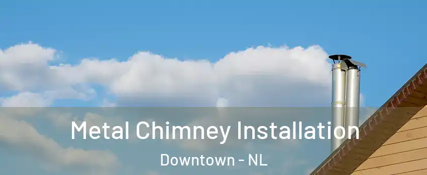  Metal Chimney Installation Downtown - NL