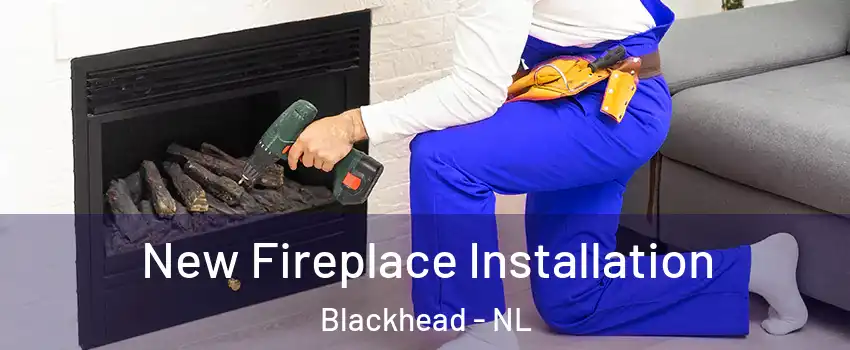New Fireplace Installation Blackhead - NL