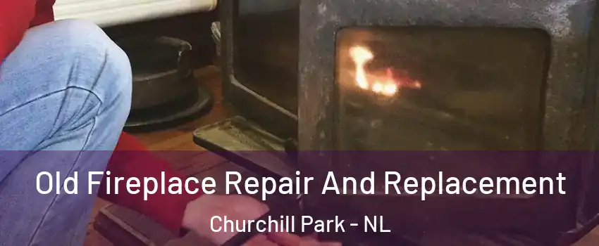  Old Fireplace Repair And Replacement Churchill Park - NL