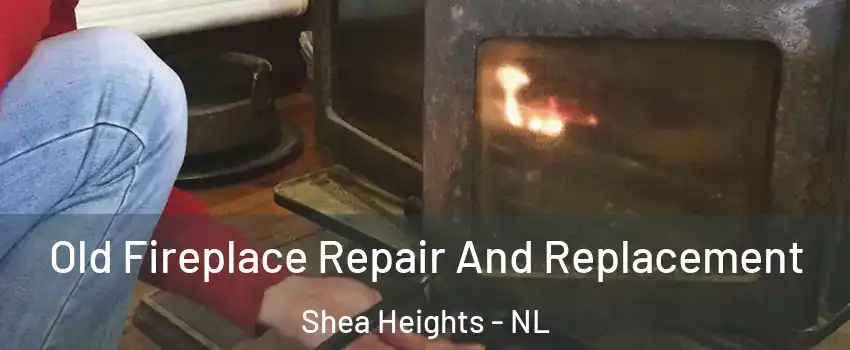  Old Fireplace Repair And Replacement Shea Heights - NL