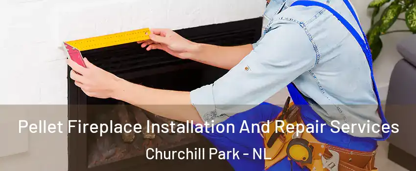  Pellet Fireplace Installation And Repair Services Churchill Park - NL