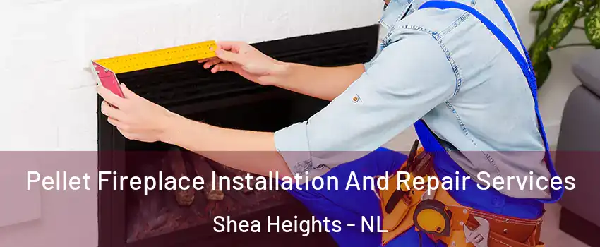  Pellet Fireplace Installation And Repair Services Shea Heights - NL