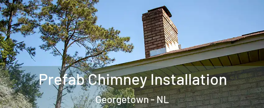  Prefab Chimney Installation Georgetown - NL