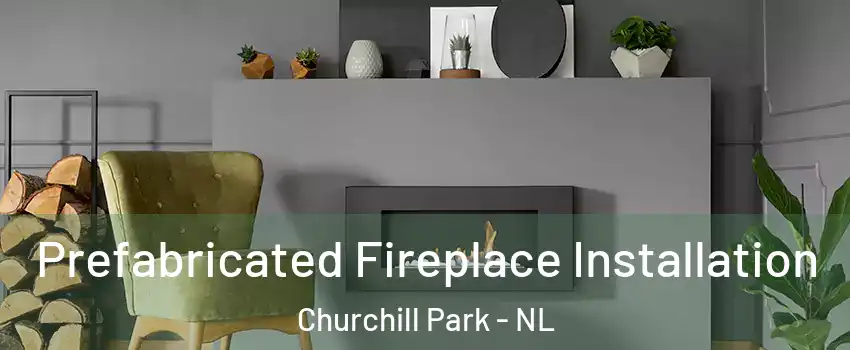  Prefabricated Fireplace Installation Churchill Park - NL