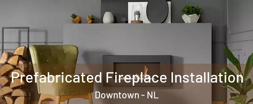  Prefabricated Fireplace Installation Downtown - NL